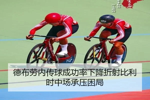 德布劳内传球成功率下降折射比利时中场承压困局
